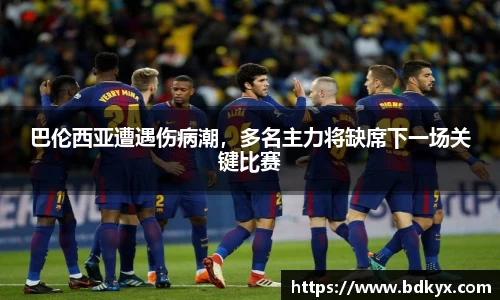 巴伦西亚遭遇伤病潮，多名主力将缺席下一场关键比赛