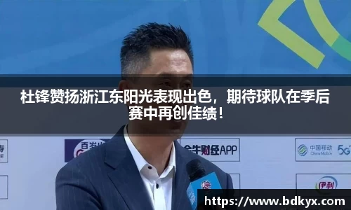 杜锋赞扬浙江东阳光表现出色，期待球队在季后赛中再创佳绩！