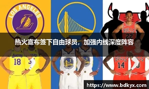 热火宣布签下自由球员，加强内线深度阵容